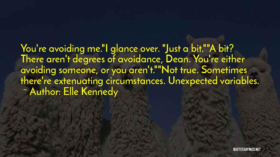 Elle Kennedy Quotes: You're Avoiding Me.i Glance Over. Just A Bit.a Bit? There Aren't Degrees Of Avoidance, Dean. You're Either Avoiding Someone, Or