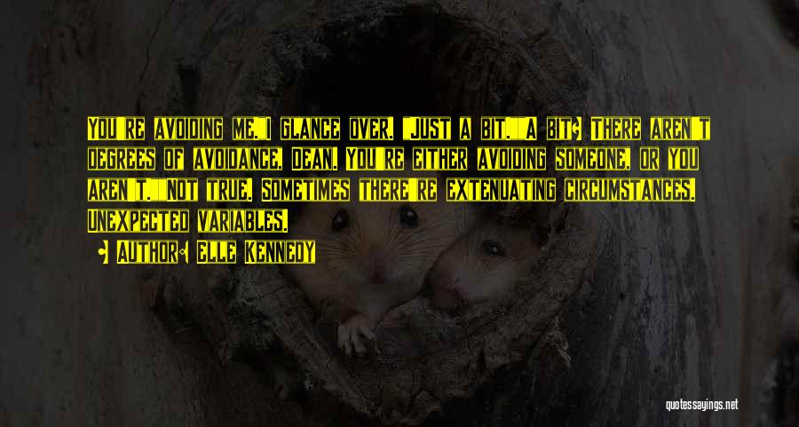 Elle Kennedy Quotes: You're Avoiding Me.i Glance Over. Just A Bit.a Bit? There Aren't Degrees Of Avoidance, Dean. You're Either Avoiding Someone, Or