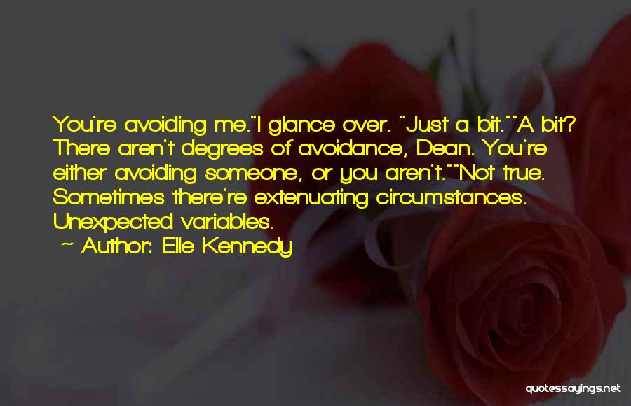 Elle Kennedy Quotes: You're Avoiding Me.i Glance Over. Just A Bit.a Bit? There Aren't Degrees Of Avoidance, Dean. You're Either Avoiding Someone, Or