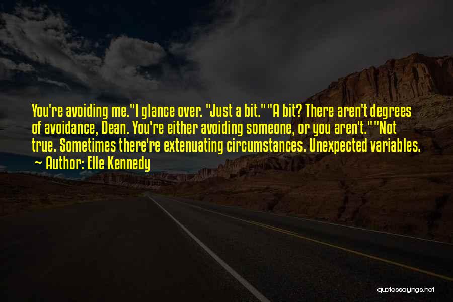 Elle Kennedy Quotes: You're Avoiding Me.i Glance Over. Just A Bit.a Bit? There Aren't Degrees Of Avoidance, Dean. You're Either Avoiding Someone, Or