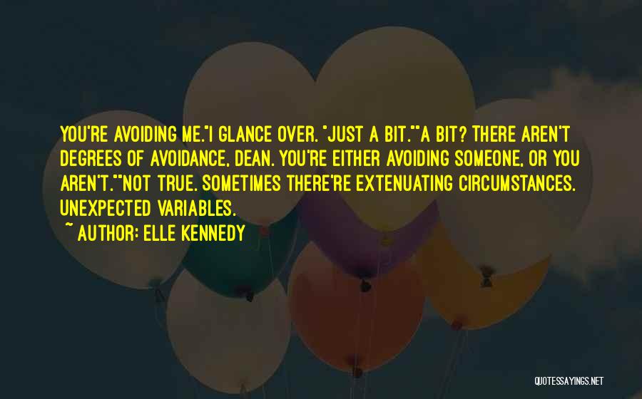 Elle Kennedy Quotes: You're Avoiding Me.i Glance Over. Just A Bit.a Bit? There Aren't Degrees Of Avoidance, Dean. You're Either Avoiding Someone, Or