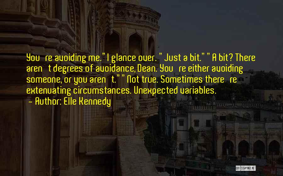 Elle Kennedy Quotes: You're Avoiding Me.i Glance Over. Just A Bit.a Bit? There Aren't Degrees Of Avoidance, Dean. You're Either Avoiding Someone, Or