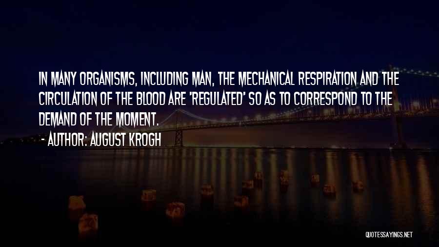 August Krogh Quotes: In Many Organisms, Including Man, The Mechanical Respiration And The Circulation Of The Blood Are 'regulated' So As To Correspond