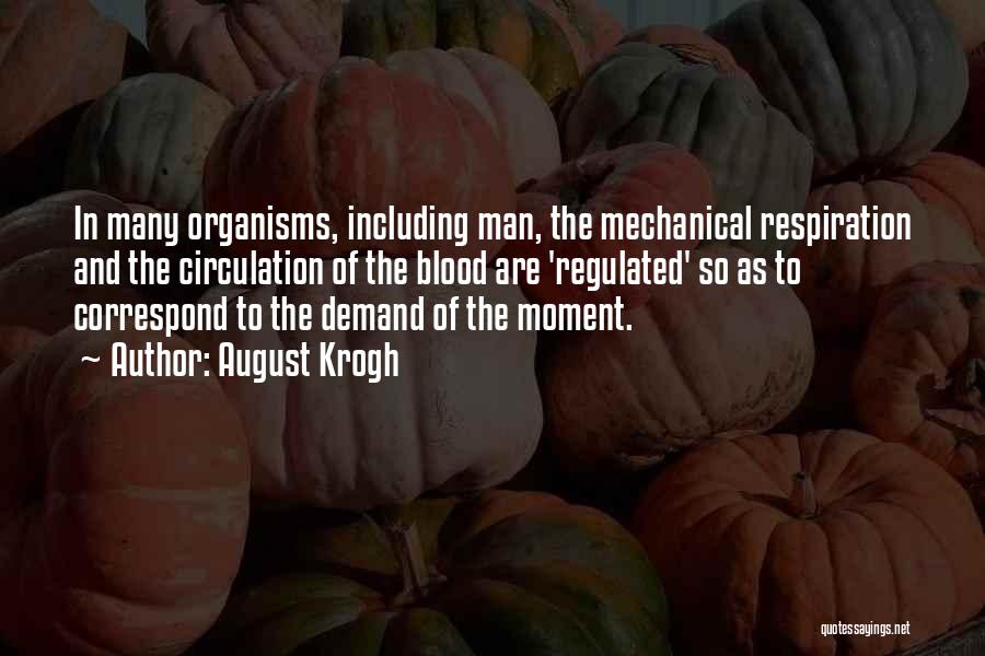 August Krogh Quotes: In Many Organisms, Including Man, The Mechanical Respiration And The Circulation Of The Blood Are 'regulated' So As To Correspond