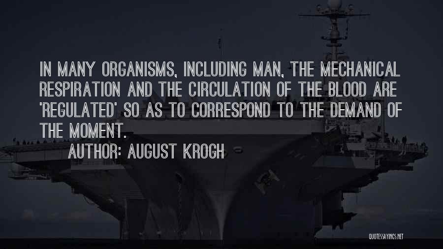 August Krogh Quotes: In Many Organisms, Including Man, The Mechanical Respiration And The Circulation Of The Blood Are 'regulated' So As To Correspond