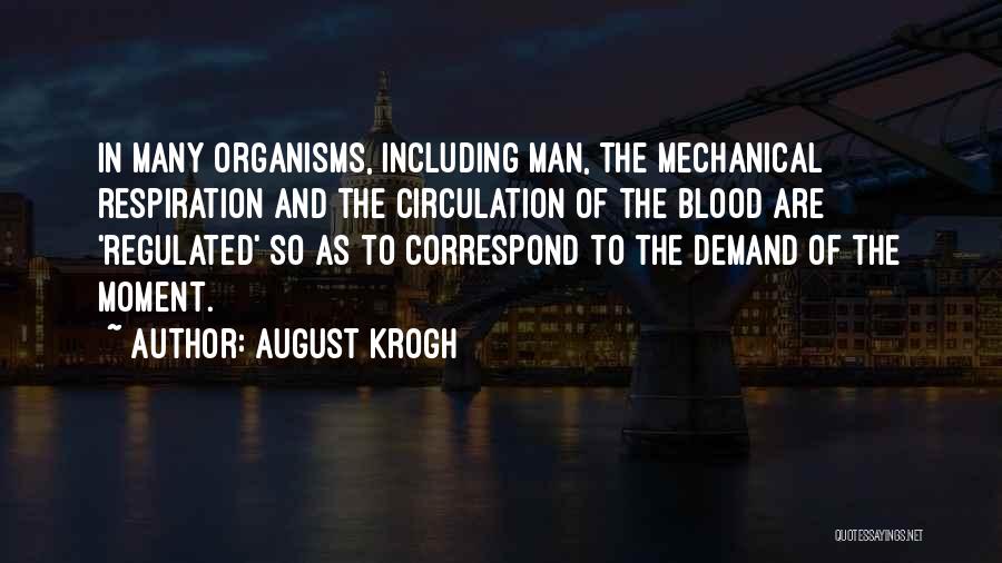 August Krogh Quotes: In Many Organisms, Including Man, The Mechanical Respiration And The Circulation Of The Blood Are 'regulated' So As To Correspond