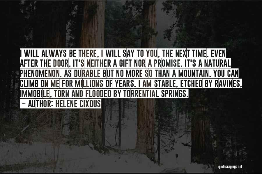 Helene Cixous Quotes: I Will Always Be There, I Will Say To You, The Next Time. Even After The Door. It's Neither A