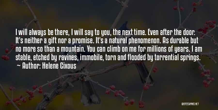 Helene Cixous Quotes: I Will Always Be There, I Will Say To You, The Next Time. Even After The Door. It's Neither A