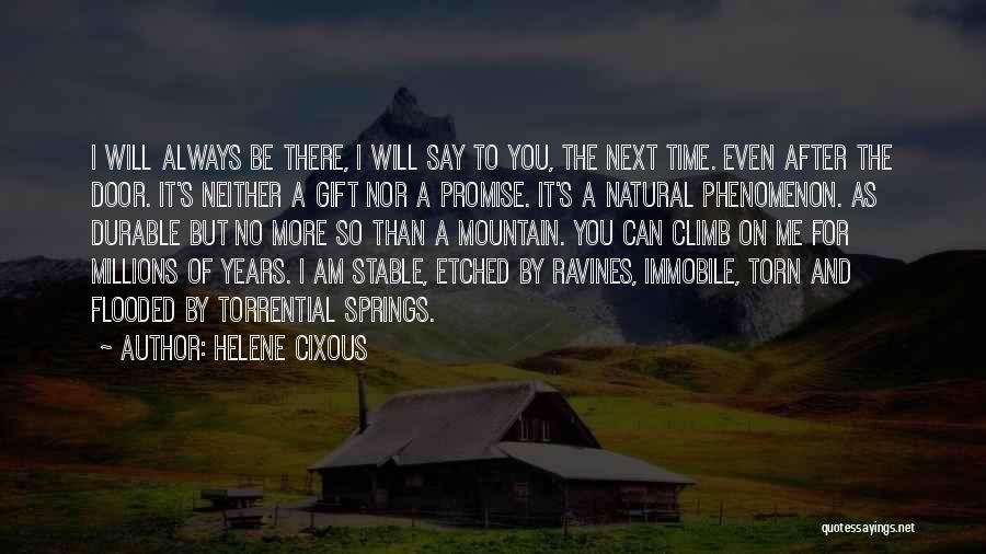 Helene Cixous Quotes: I Will Always Be There, I Will Say To You, The Next Time. Even After The Door. It's Neither A