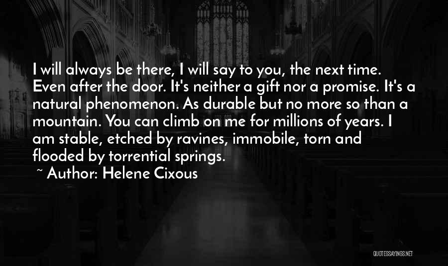 Helene Cixous Quotes: I Will Always Be There, I Will Say To You, The Next Time. Even After The Door. It's Neither A