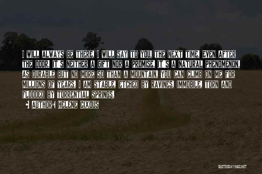 Helene Cixous Quotes: I Will Always Be There, I Will Say To You, The Next Time. Even After The Door. It's Neither A