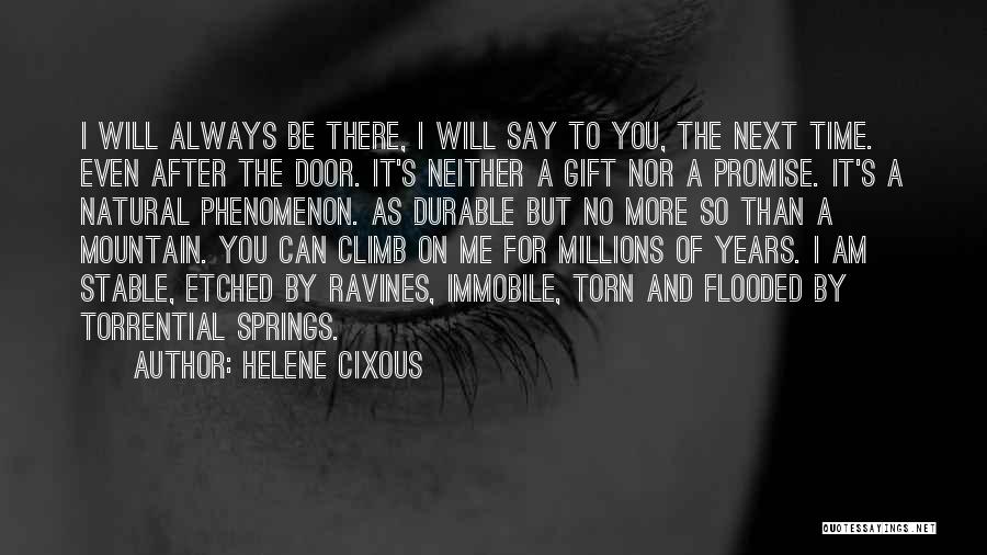 Helene Cixous Quotes: I Will Always Be There, I Will Say To You, The Next Time. Even After The Door. It's Neither A