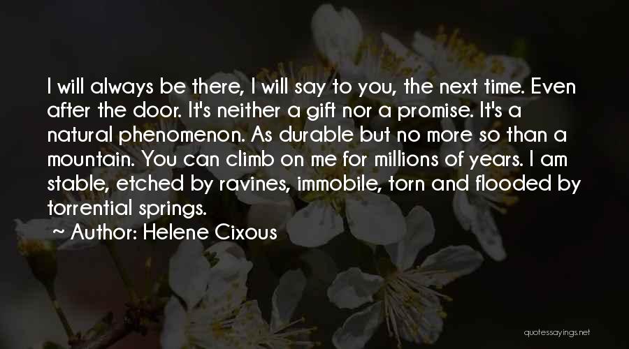 Helene Cixous Quotes: I Will Always Be There, I Will Say To You, The Next Time. Even After The Door. It's Neither A