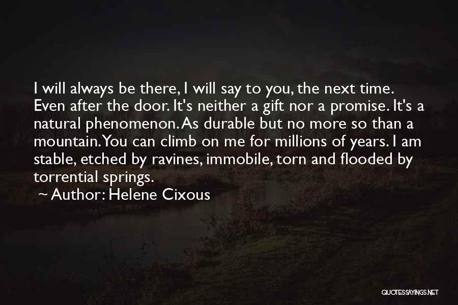 Helene Cixous Quotes: I Will Always Be There, I Will Say To You, The Next Time. Even After The Door. It's Neither A