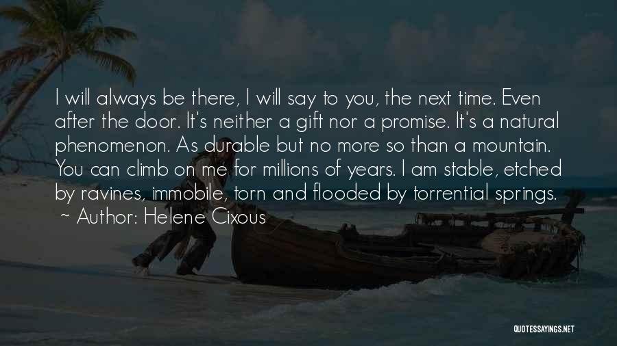 Helene Cixous Quotes: I Will Always Be There, I Will Say To You, The Next Time. Even After The Door. It's Neither A