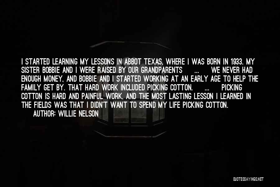 Willie Nelson Quotes: I Started Learning My Lessons In Abbot Texas, Where I Was Born In 1933. My Sister Bobbie And I Were