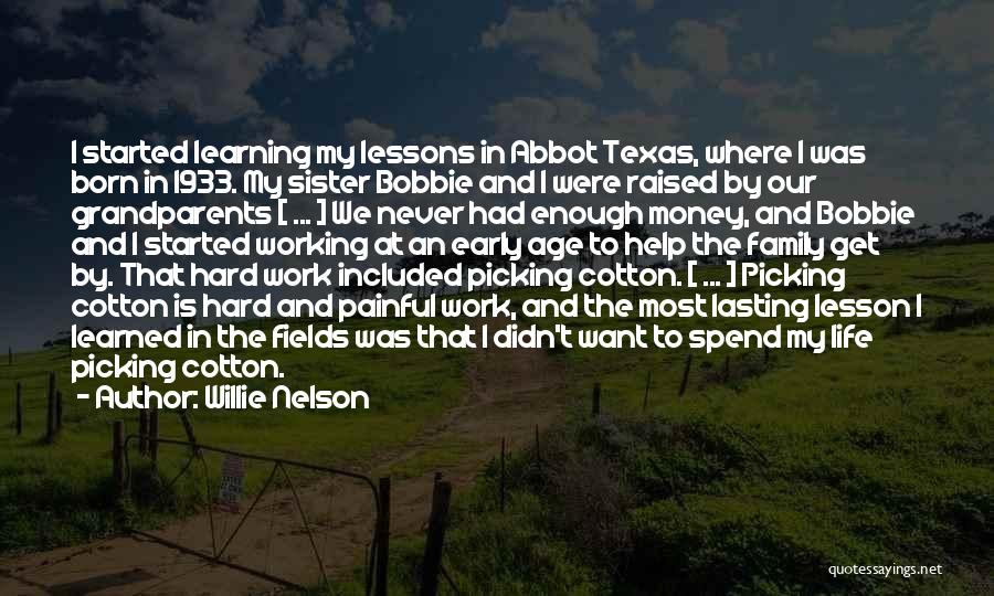 Willie Nelson Quotes: I Started Learning My Lessons In Abbot Texas, Where I Was Born In 1933. My Sister Bobbie And I Were