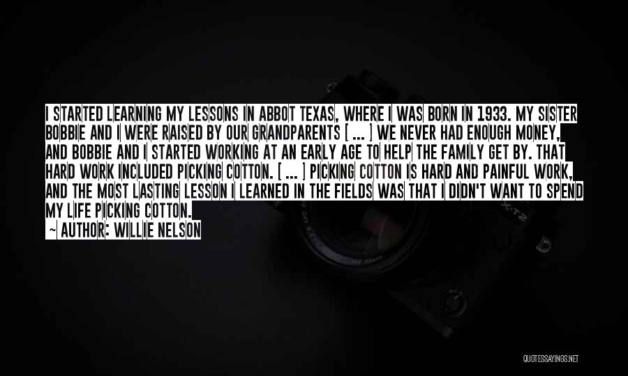 Willie Nelson Quotes: I Started Learning My Lessons In Abbot Texas, Where I Was Born In 1933. My Sister Bobbie And I Were