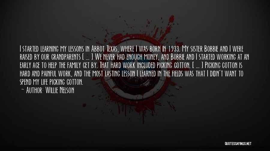 Willie Nelson Quotes: I Started Learning My Lessons In Abbot Texas, Where I Was Born In 1933. My Sister Bobbie And I Were