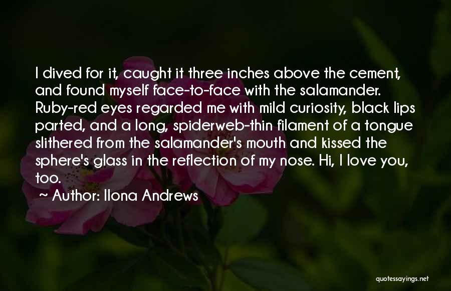 Ilona Andrews Quotes: I Dived For It, Caught It Three Inches Above The Cement, And Found Myself Face-to-face With The Salamander. Ruby-red Eyes