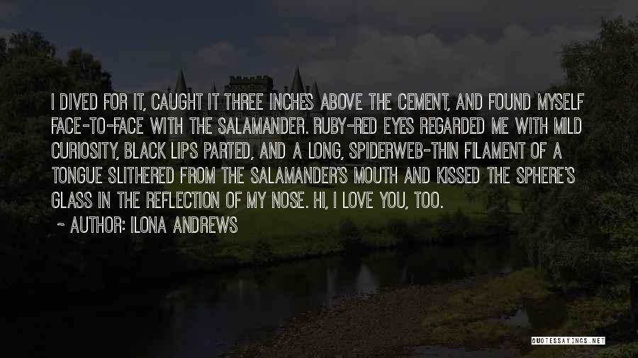 Ilona Andrews Quotes: I Dived For It, Caught It Three Inches Above The Cement, And Found Myself Face-to-face With The Salamander. Ruby-red Eyes