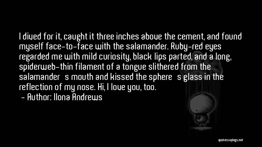 Ilona Andrews Quotes: I Dived For It, Caught It Three Inches Above The Cement, And Found Myself Face-to-face With The Salamander. Ruby-red Eyes