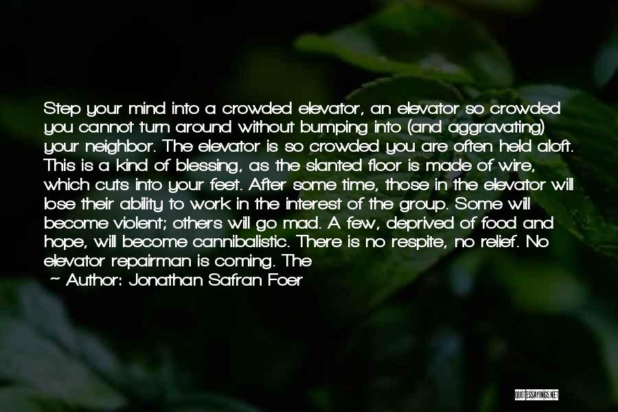 Jonathan Safran Foer Quotes: Step Your Mind Into A Crowded Elevator, An Elevator So Crowded You Cannot Turn Around Without Bumping Into (and Aggravating)