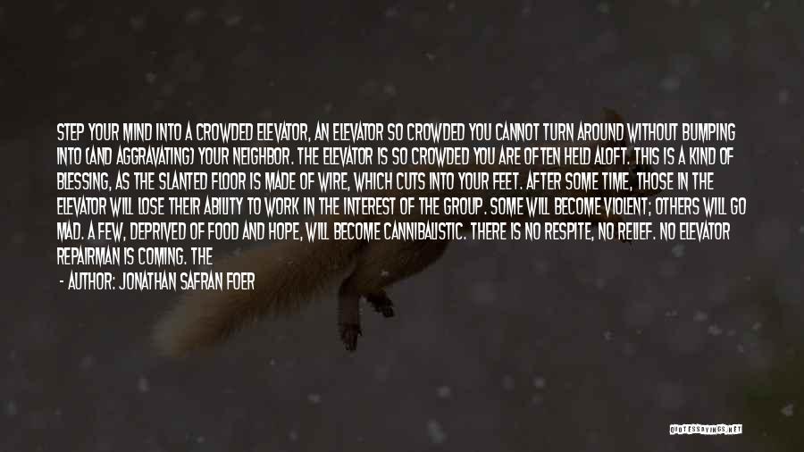 Jonathan Safran Foer Quotes: Step Your Mind Into A Crowded Elevator, An Elevator So Crowded You Cannot Turn Around Without Bumping Into (and Aggravating)