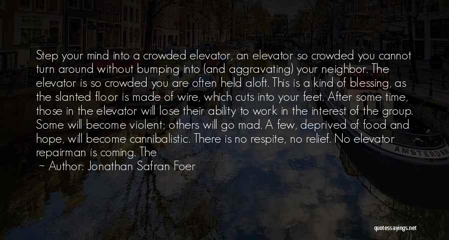 Jonathan Safran Foer Quotes: Step Your Mind Into A Crowded Elevator, An Elevator So Crowded You Cannot Turn Around Without Bumping Into (and Aggravating)