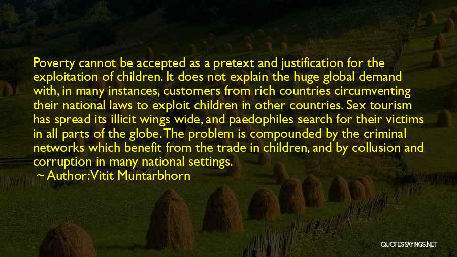 Vitit Muntarbhorn Quotes: Poverty Cannot Be Accepted As A Pretext And Justification For The Exploitation Of Children. It Does Not Explain The Huge