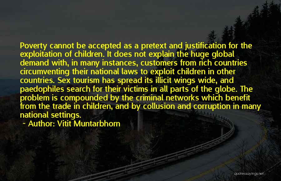 Vitit Muntarbhorn Quotes: Poverty Cannot Be Accepted As A Pretext And Justification For The Exploitation Of Children. It Does Not Explain The Huge