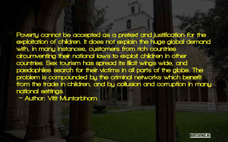 Vitit Muntarbhorn Quotes: Poverty Cannot Be Accepted As A Pretext And Justification For The Exploitation Of Children. It Does Not Explain The Huge