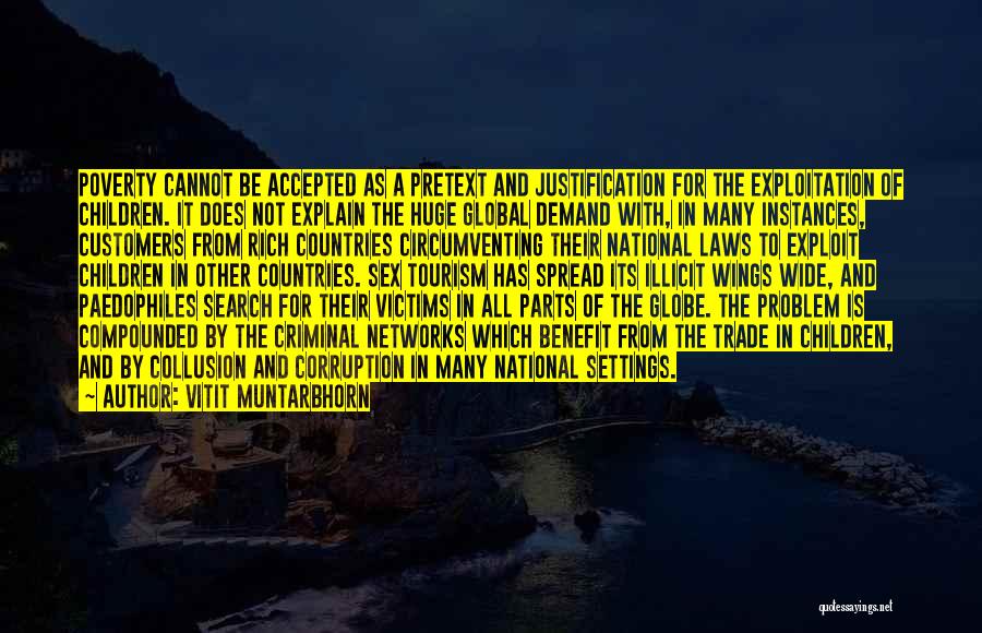 Vitit Muntarbhorn Quotes: Poverty Cannot Be Accepted As A Pretext And Justification For The Exploitation Of Children. It Does Not Explain The Huge