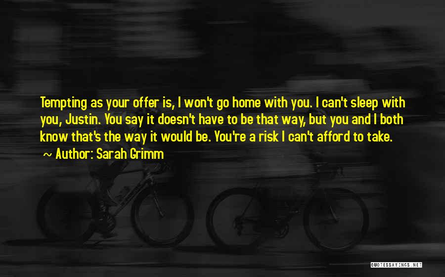 Sarah Grimm Quotes: Tempting As Your Offer Is, I Won't Go Home With You. I Can't Sleep With You, Justin. You Say It