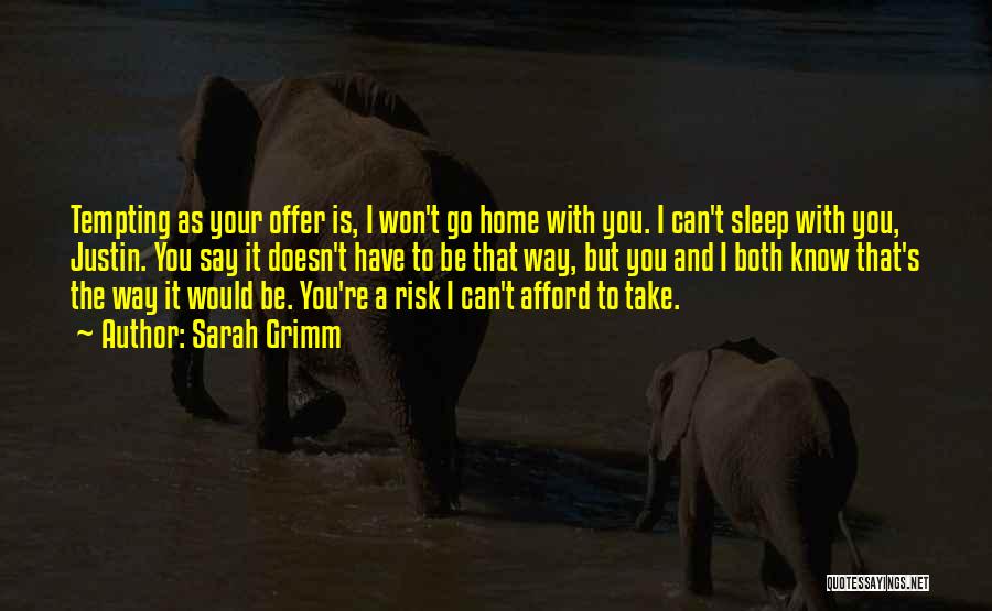 Sarah Grimm Quotes: Tempting As Your Offer Is, I Won't Go Home With You. I Can't Sleep With You, Justin. You Say It