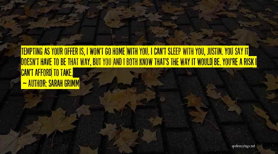 Sarah Grimm Quotes: Tempting As Your Offer Is, I Won't Go Home With You. I Can't Sleep With You, Justin. You Say It