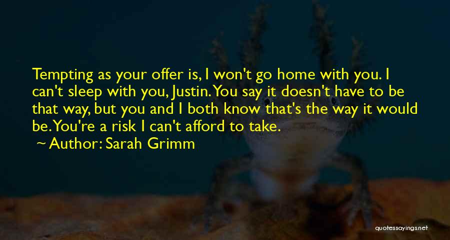 Sarah Grimm Quotes: Tempting As Your Offer Is, I Won't Go Home With You. I Can't Sleep With You, Justin. You Say It