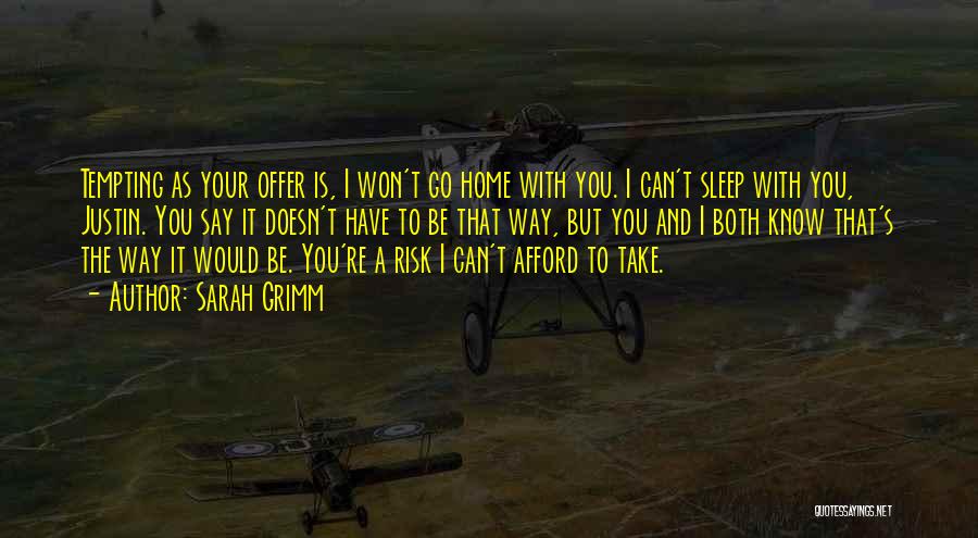 Sarah Grimm Quotes: Tempting As Your Offer Is, I Won't Go Home With You. I Can't Sleep With You, Justin. You Say It