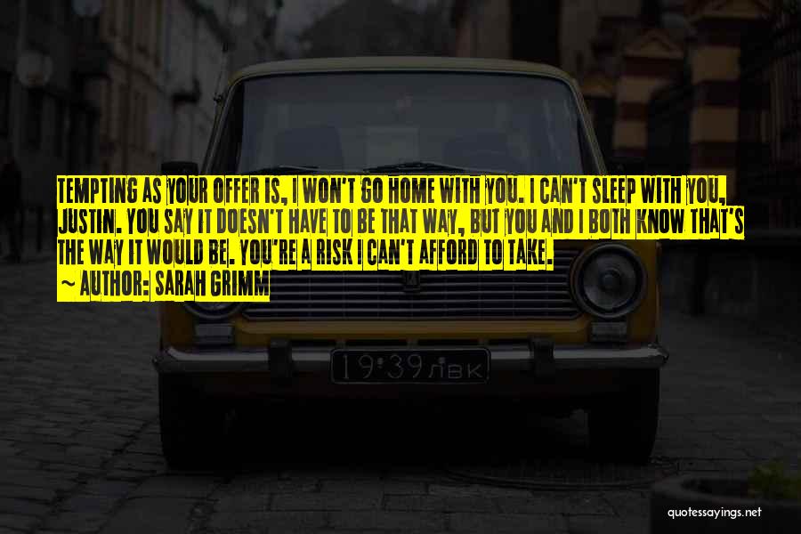 Sarah Grimm Quotes: Tempting As Your Offer Is, I Won't Go Home With You. I Can't Sleep With You, Justin. You Say It