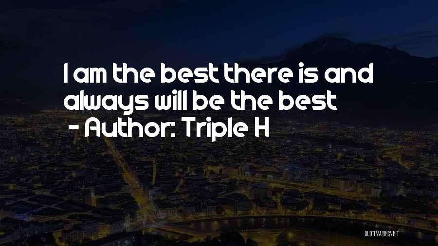 Triple H Quotes: I Am The Best There Is And Always Will Be The Best