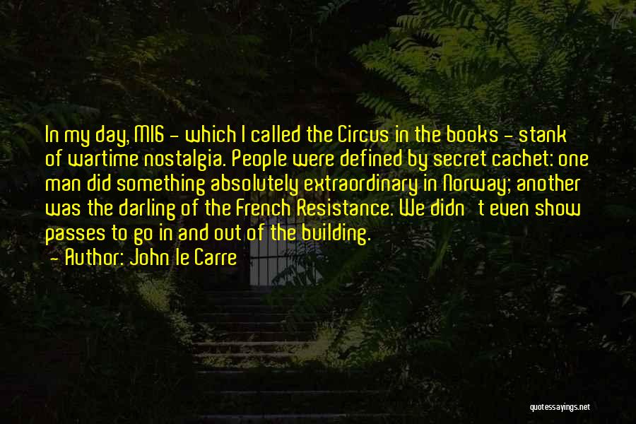 John Le Carre Quotes: In My Day, Mi6 - Which I Called The Circus In The Books - Stank Of Wartime Nostalgia. People Were