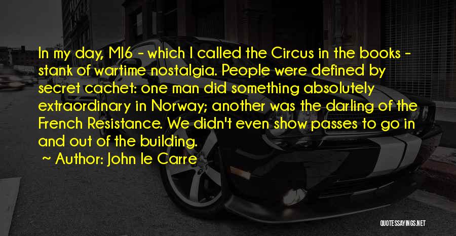 John Le Carre Quotes: In My Day, Mi6 - Which I Called The Circus In The Books - Stank Of Wartime Nostalgia. People Were