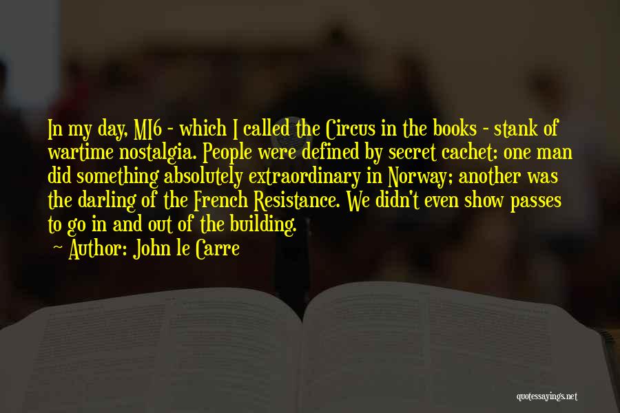 John Le Carre Quotes: In My Day, Mi6 - Which I Called The Circus In The Books - Stank Of Wartime Nostalgia. People Were