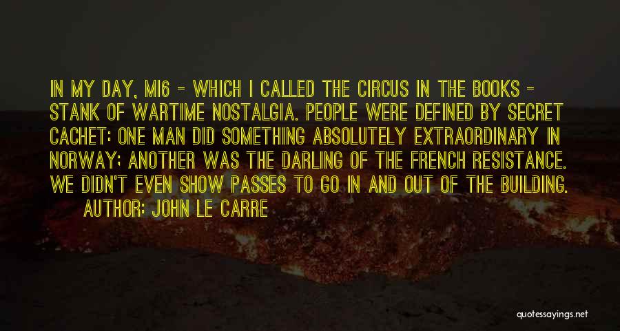 John Le Carre Quotes: In My Day, Mi6 - Which I Called The Circus In The Books - Stank Of Wartime Nostalgia. People Were
