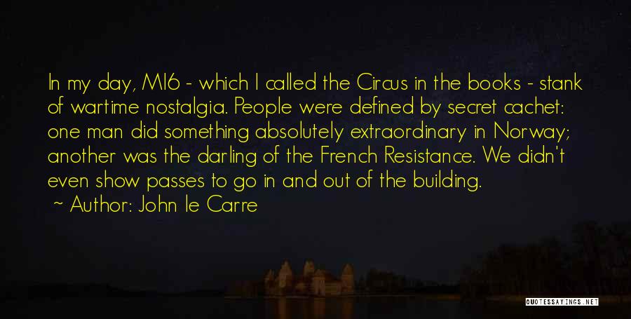 John Le Carre Quotes: In My Day, Mi6 - Which I Called The Circus In The Books - Stank Of Wartime Nostalgia. People Were