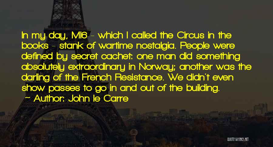 John Le Carre Quotes: In My Day, Mi6 - Which I Called The Circus In The Books - Stank Of Wartime Nostalgia. People Were