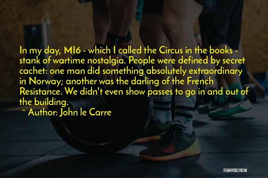 John Le Carre Quotes: In My Day, Mi6 - Which I Called The Circus In The Books - Stank Of Wartime Nostalgia. People Were