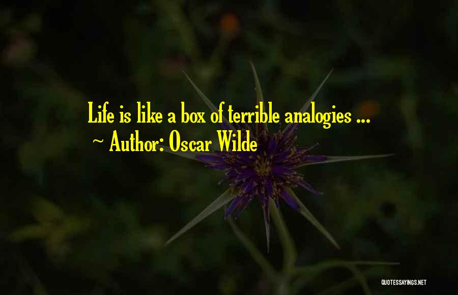 Oscar Wilde Quotes: Life Is Like A Box Of Terrible Analogies ...