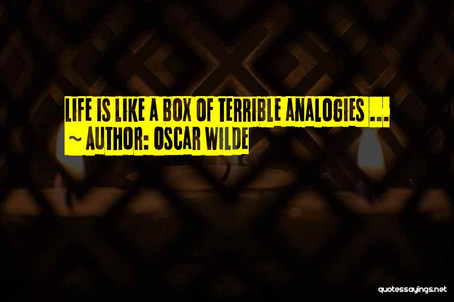Oscar Wilde Quotes: Life Is Like A Box Of Terrible Analogies ...
