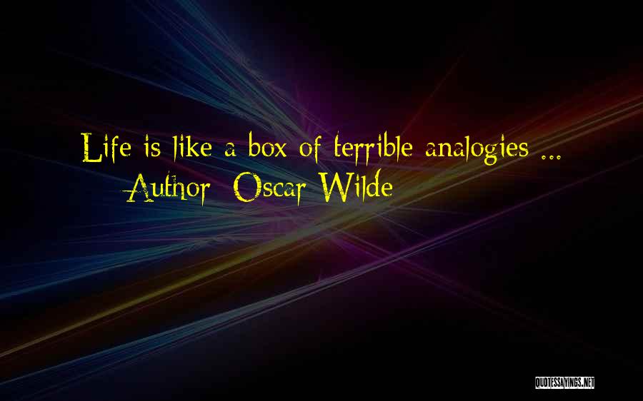Oscar Wilde Quotes: Life Is Like A Box Of Terrible Analogies ...
